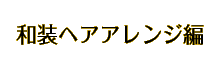和装ヘアアレンジ編